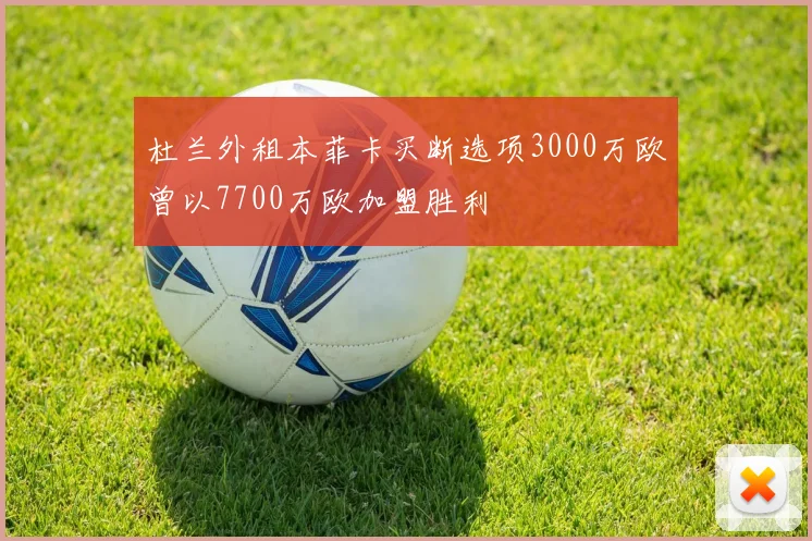 杜兰外租本菲卡买断选项3000万欧曾以7700万欧加盟胜利
